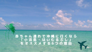 赤ちゃん連れで沖縄に行くなら「小浜島・はいむるぶし」をオススメする6つの理由